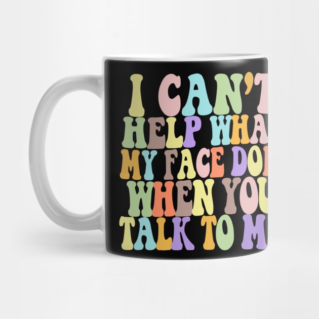I Can't Help What My Face Does When You Talk To Me #2 / Humorous Typography Design by DankFutura